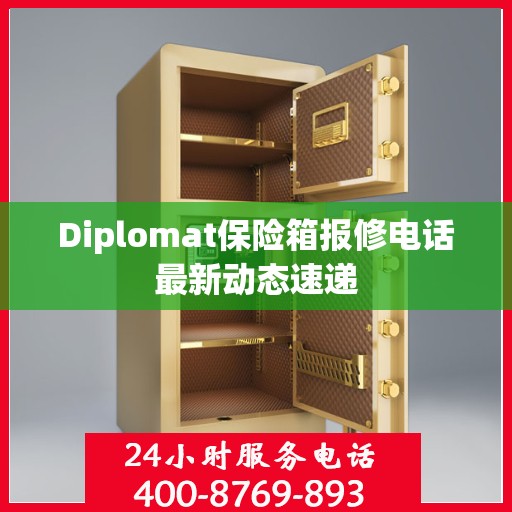 Diplomat保险箱报修电话最新动态速递