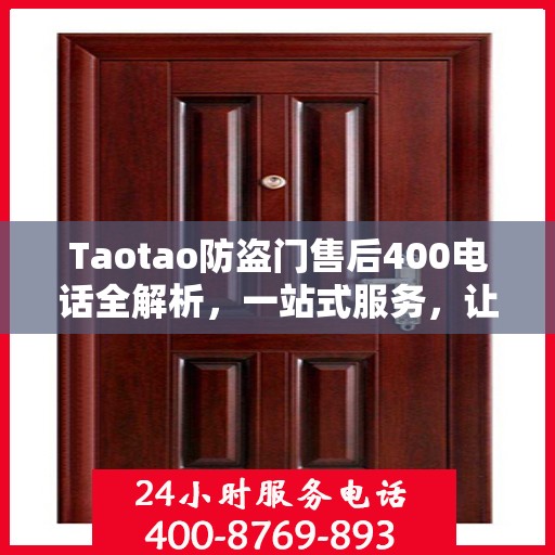Taotao防盗门售后400电话全解析，一站式服务，让您轻松读懂售后保障！