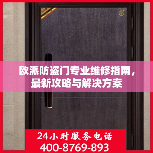 欧派防盗门专业维修指南，最新攻略与解决方案