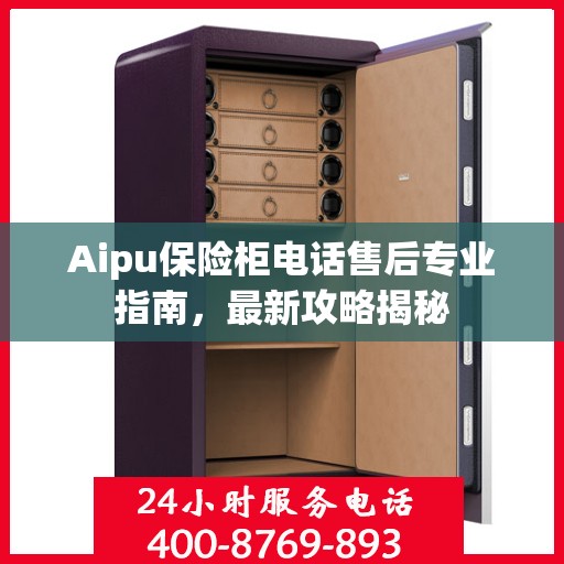 Aipu保险柜电话售后专业指南，最新攻略揭秘