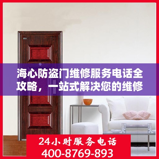 海心防盗门维修服务电话全攻略，一站式解决您的维修需求