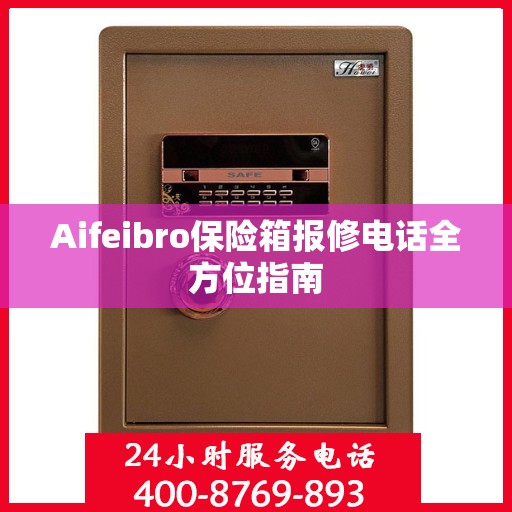 Aifeibro保险箱报修电话全方位指南