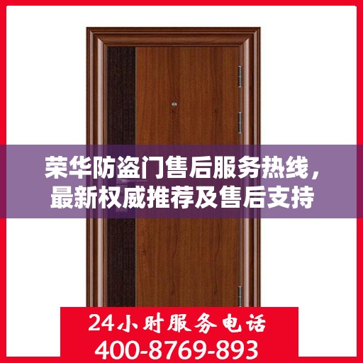 荣华防盗门售后服务热线，最新权威推荐及售后支持