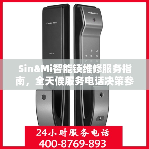 Sin&Mi智能锁维修服务指南，全天候服务电话决策参考
