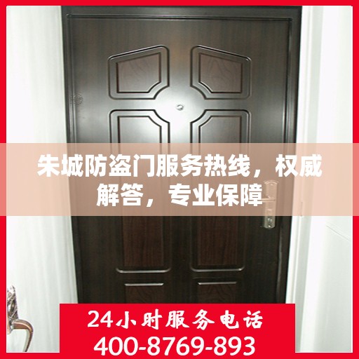 朱城防盗门服务热线，权威解答，专业保障