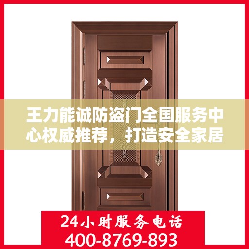 王力能诚防盗门全国服务中心权威推荐，打造安全家居新标杆