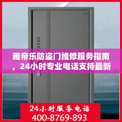 雅帝乐防盗门维修服务指南，24小时专业电话支持最新攻略