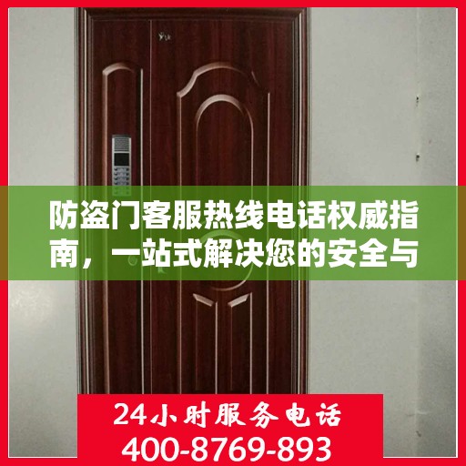 防盗门客服热线电话权威指南，一站式解决您的安全与售后问题