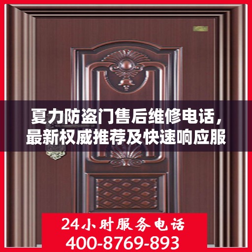 夏力防盗门售后维修电话，最新权威推荐及快速响应服务