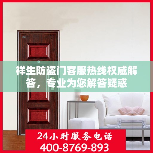 祥生防盗门客服热线权威解答，专业为您解答疑惑