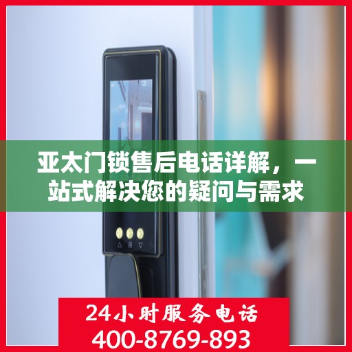 亚太门锁售后电话详解，一站式解决您的疑问与需求