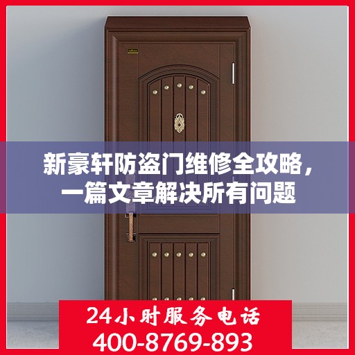 新豪轩防盗门维修全攻略，一篇文章解决所有问题