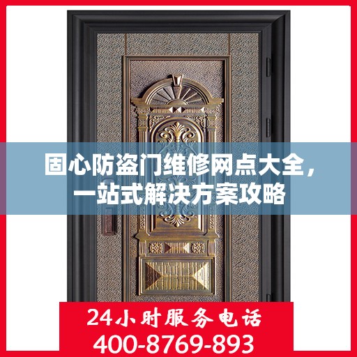 固心防盗门维修网点大全，一站式解决方案攻略