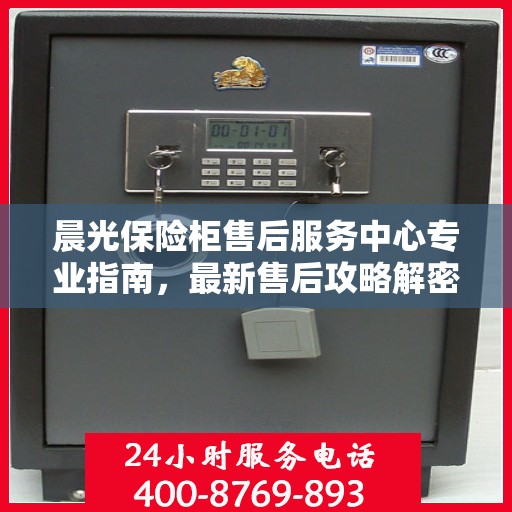 晨光保险柜售后服务中心专业指南，最新售后攻略解密