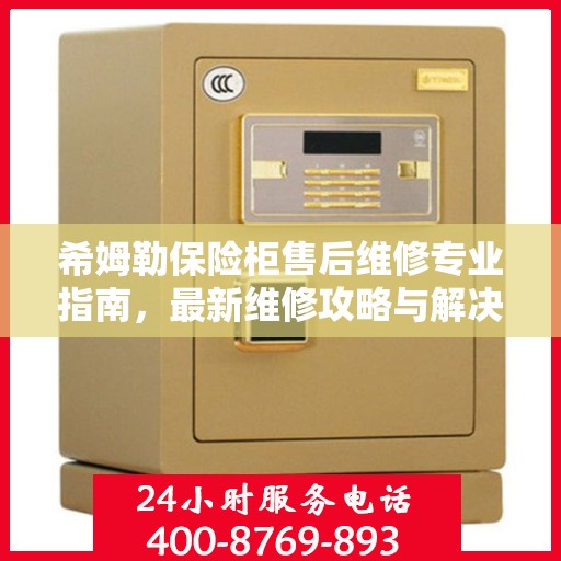 希姆勒保险柜售后维修专业指南，最新维修攻略与解决方案