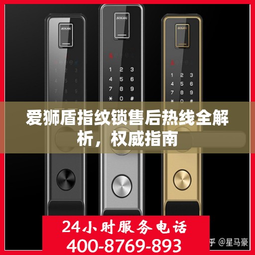 爱狮盾指纹锁售后热线全解析，权威指南