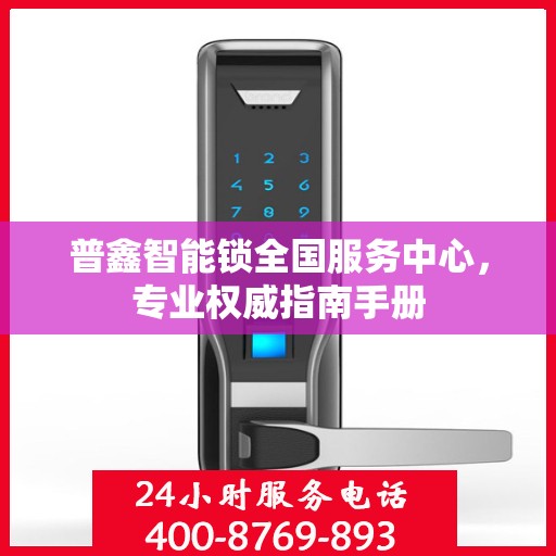 普鑫智能锁全国服务中心，专业权威指南手册
