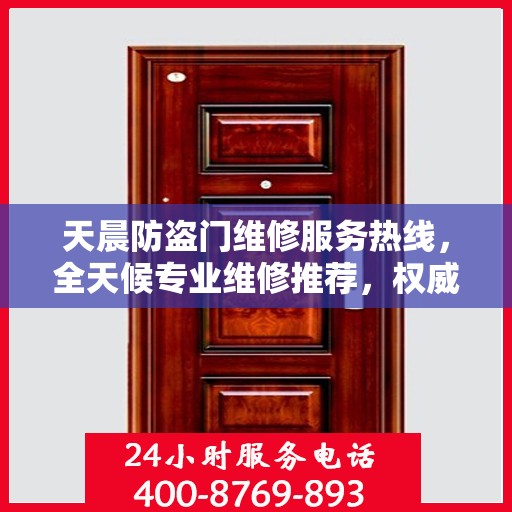 天晨防盗门维修服务热线，全天候专业维修推荐，权威推荐！