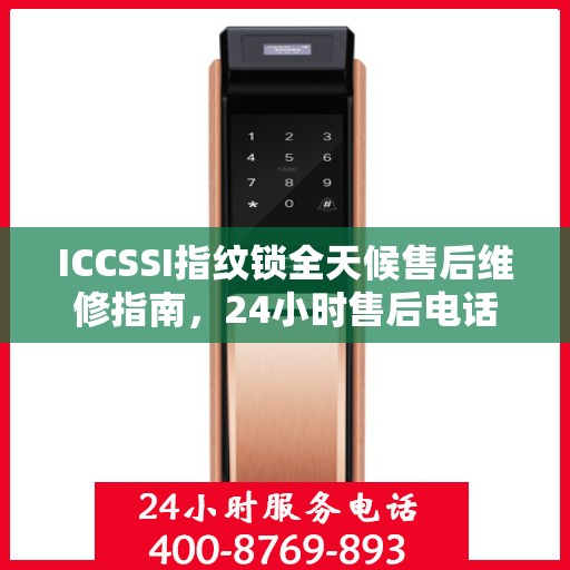 ICCSSI指纹锁全天候售后维修指南，24小时售后电话全攻略