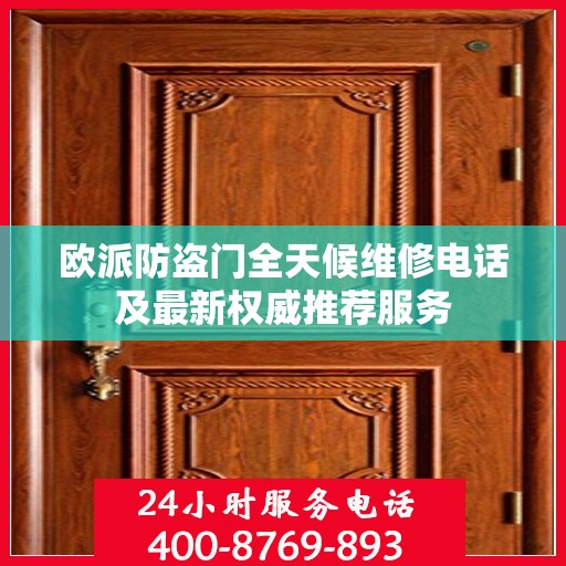 欧派防盗门全天候维修电话及最新权威推荐服务