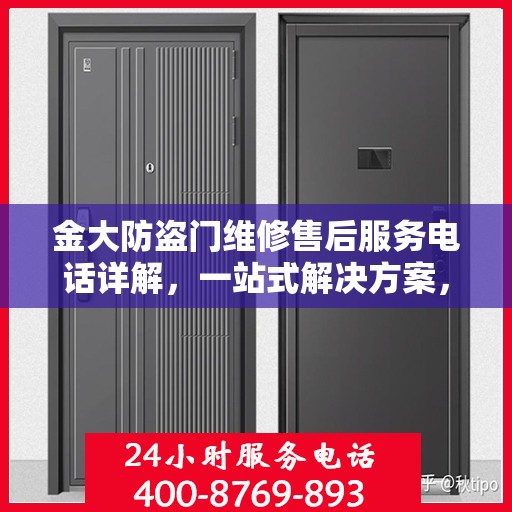 金大防盗门维修售后服务电话详解，一站式解决方案，让您轻松了解售后支持！