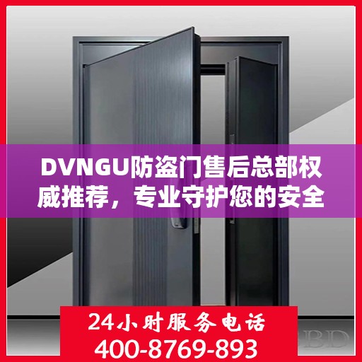 DVNGU防盗门售后总部权威推荐，专业守护您的安全之门
