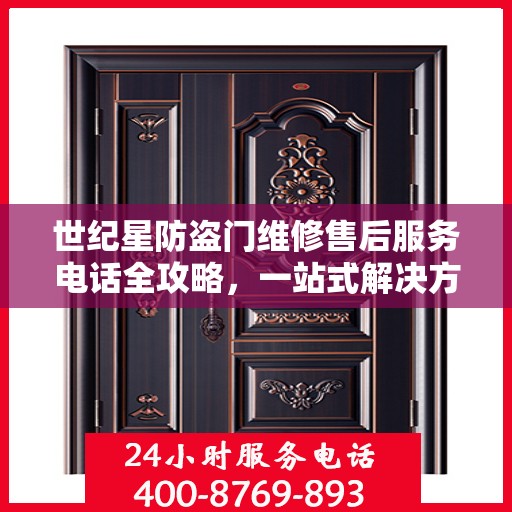 世纪星防盗门维修售后服务电话全攻略，一站式解决方案与贴心服务体验
