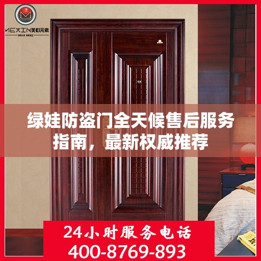 绿娃防盗门全天候售后服务指南，最新权威推荐