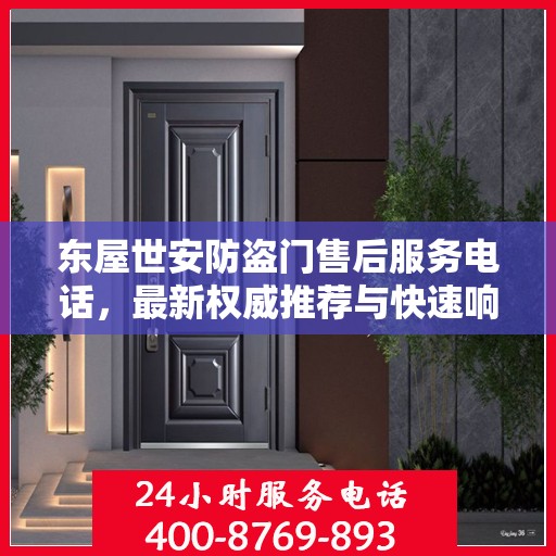 东屋世安防盗门售后服务电话，最新权威推荐与快速响应支持
