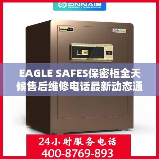 EAGLE SAFES保密柜全天候售后维修电话最新动态通知