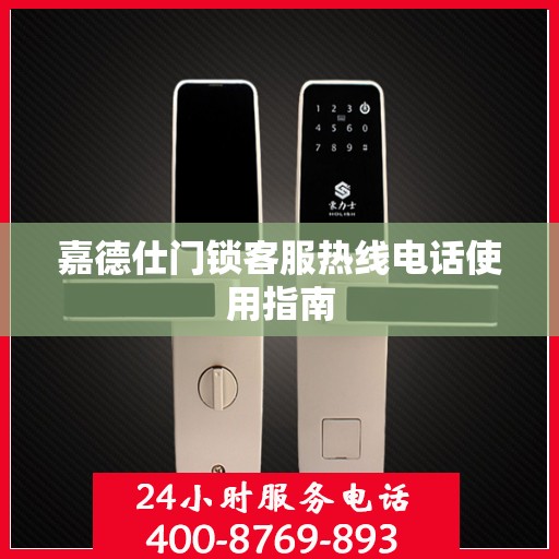 嘉德仕门锁客服热线电话使用指南