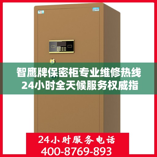 智鹰牌保密柜专业维修热线 24小时全天候服务权威指南