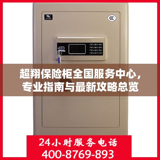 超翔保险柜全国服务中心，专业指南与最新攻略总览