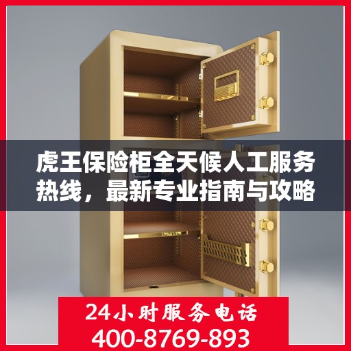 虎王保险柜全天候人工服务热线，最新专业指南与攻略