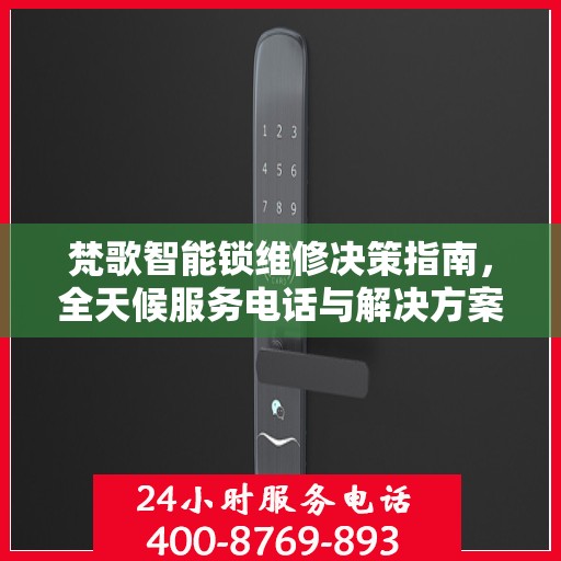 梵歌智能锁维修决策指南，全天候服务电话与解决方案​​