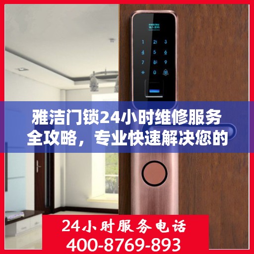 雅洁门锁24小时维修服务全攻略，专业快速解决您的锁事烦恼