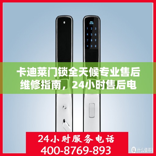卡迪莱门锁全天候专业售后维修指南，24小时售后电话权威解读