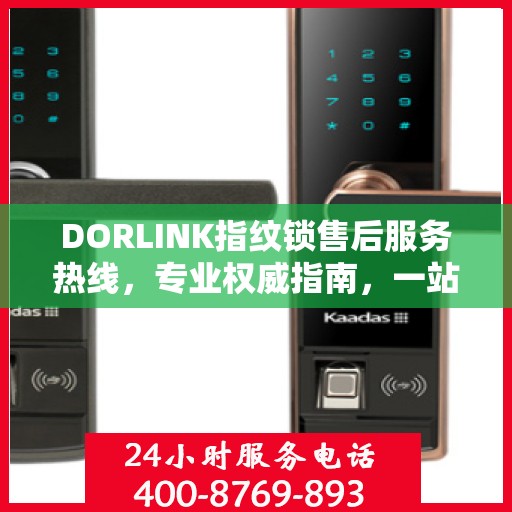 DORLINK指纹锁售后服务热线，专业权威指南，一站式解决您的售后问题