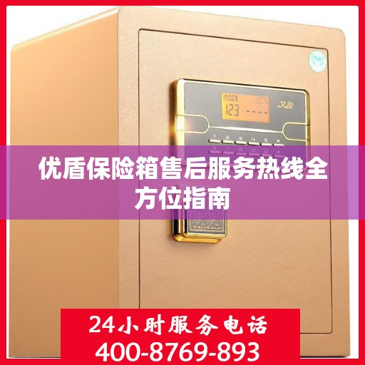 优盾保险箱售后服务热线全方位指南
