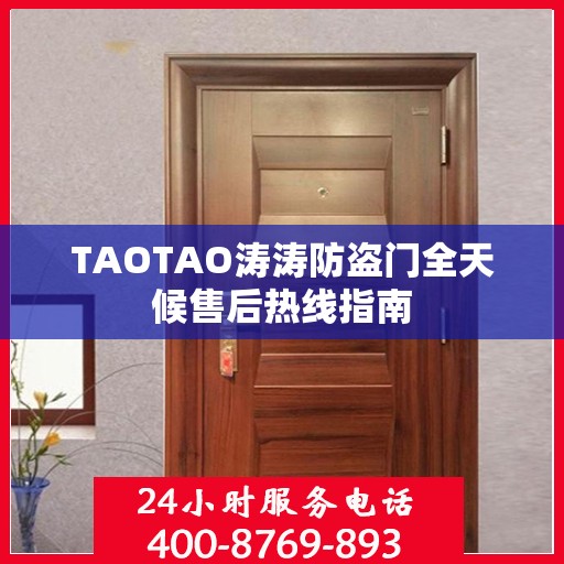 TAOTAO涛涛防盗门全天候售后热线指南