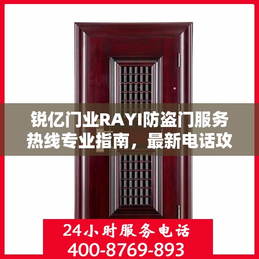 锐亿门业RAYI防盗门服务热线专业指南，最新电话攻略及专业指南