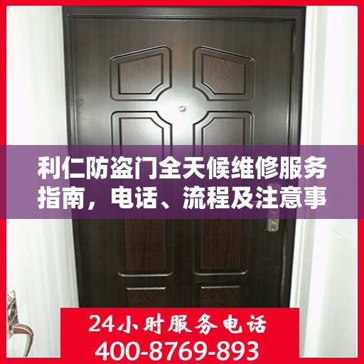 利仁防盗门全天候维修服务指南，电话、流程及注意事项全解析
