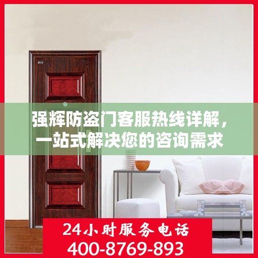 强辉防盗门客服热线详解，一站式解决您的咨询需求
