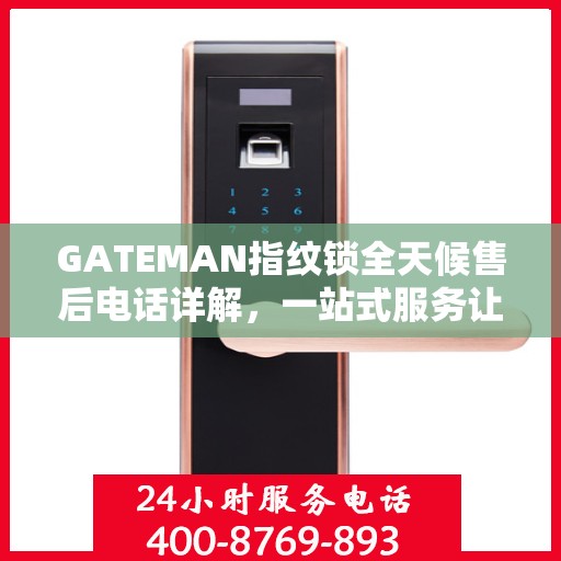 GATEMAN指纹锁全天候售后电话详解，一站式服务让您无忧