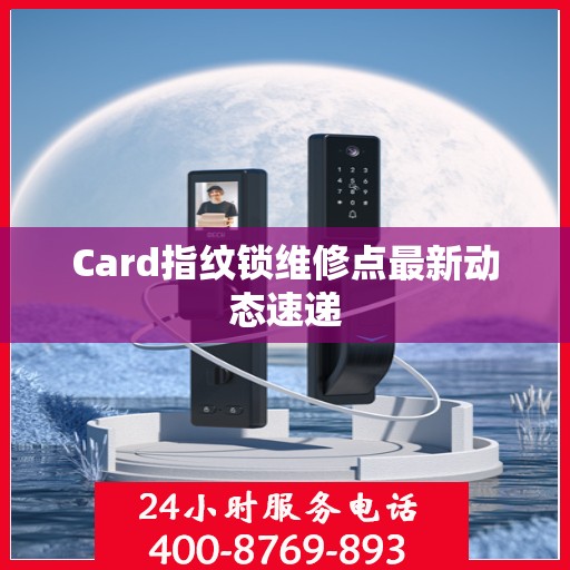 Card指纹锁维修点最新动态速递