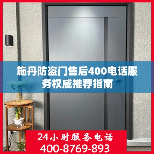 施丹防盗门售后400电话服务权威推荐指南