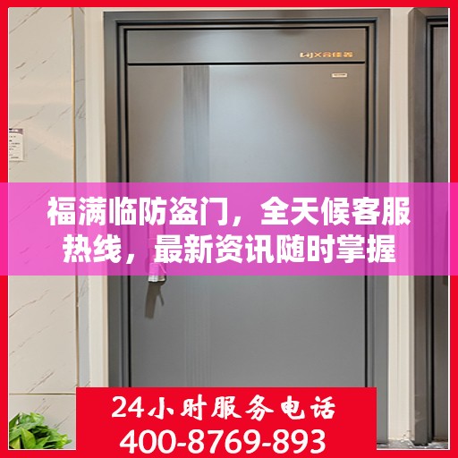福满临防盗门，全天候客服热线，最新资讯随时掌握