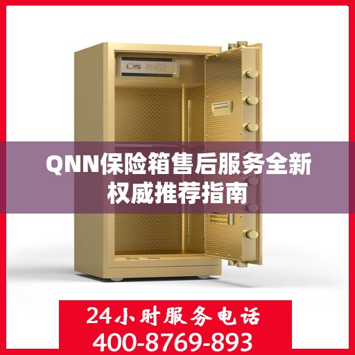 QNN保险箱售后服务全新权威推荐指南