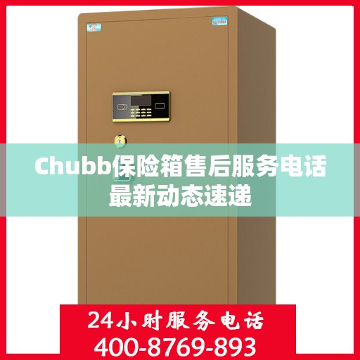 Chubb保险箱售后服务电话最新动态速递