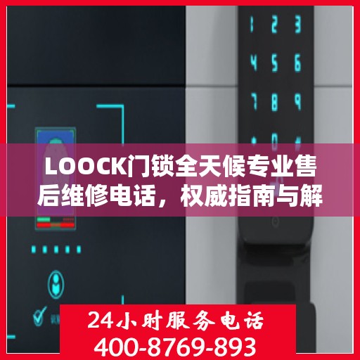 LOOCK门锁全天候专业售后维修电话，权威指南与解决方案
